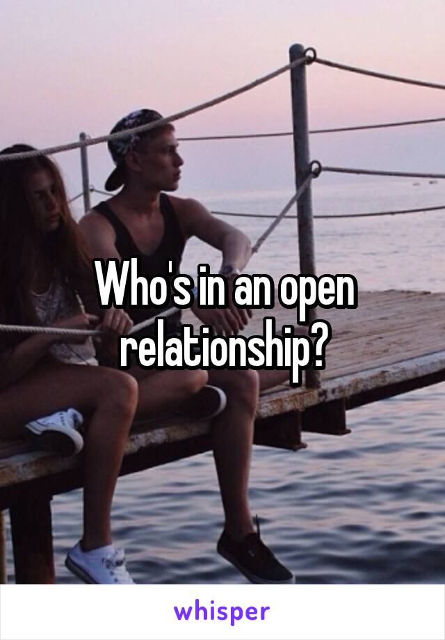 Who's in an open relationship?