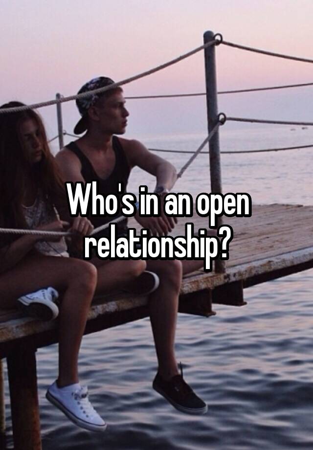 Who's in an open relationship?