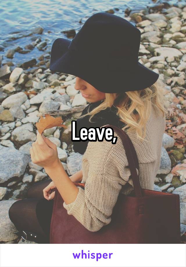 Leave,