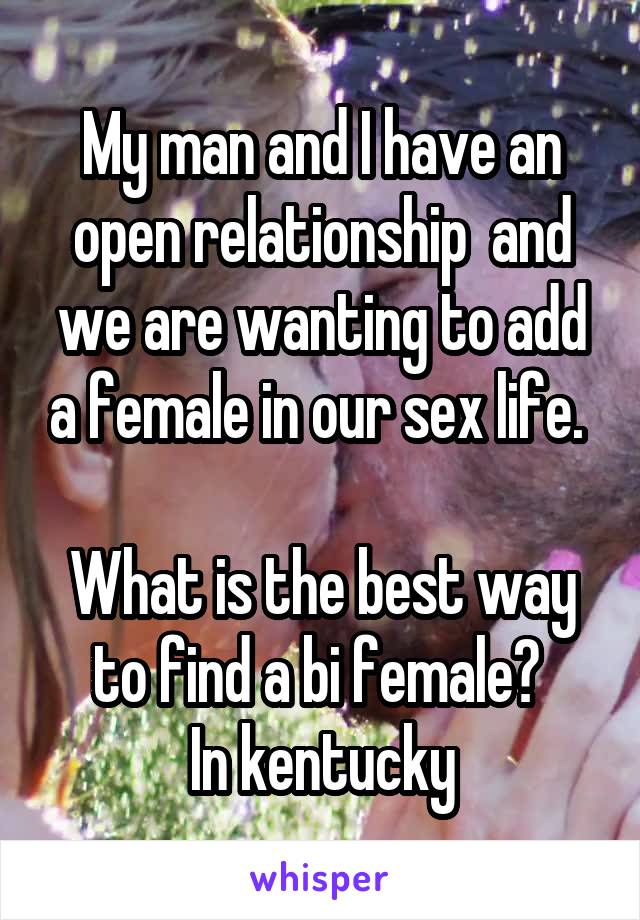 My man and I have an open relationship  and we are wanting to add a female in our sex life. 

What is the best way to find a bi female? 
In kentucky