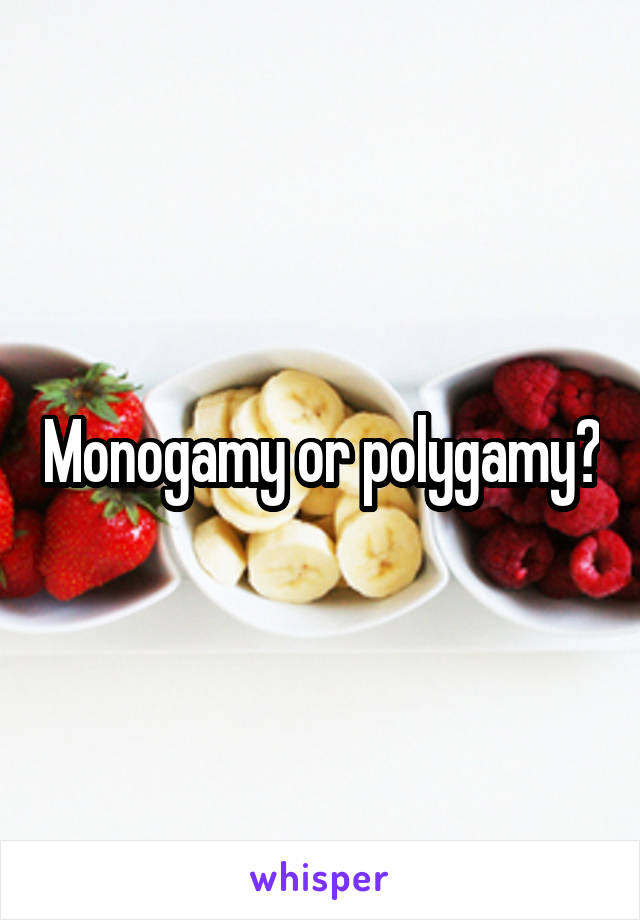 Monogamy or polygamy?