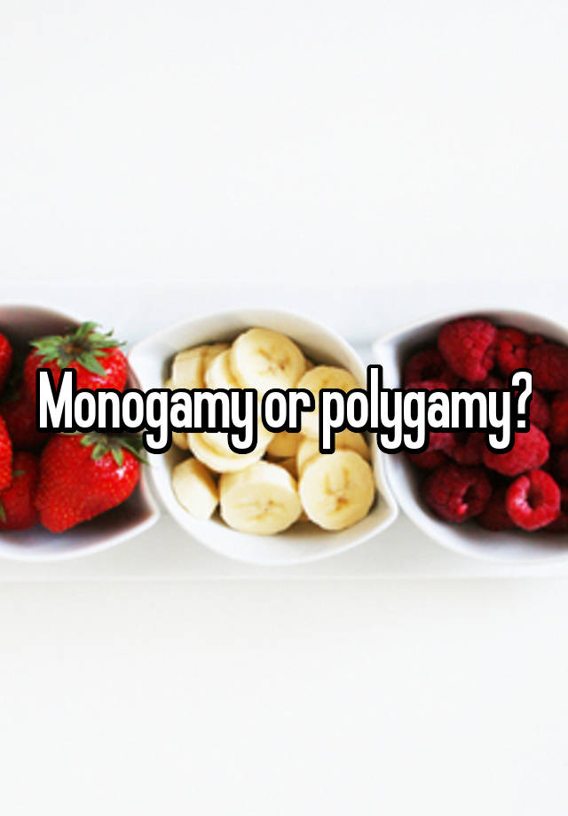 Monogamy or polygamy?