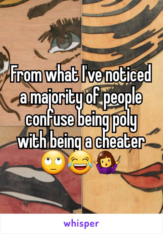 From what I've noticed a majority of people confuse being poly with being a cheater 🙄😂🤷‍♀️ 