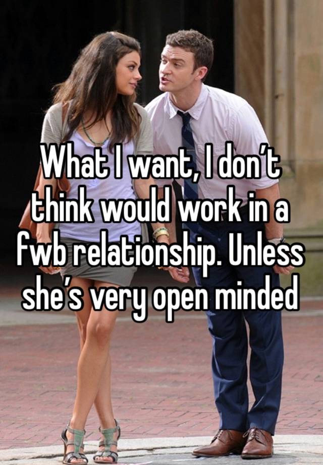 What I want, I don’t think would work in a  fwb relationship. Unless she’s very open minded 