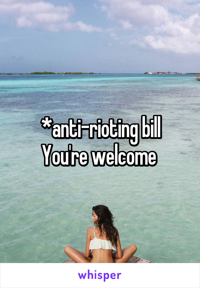 *anti-rioting bill
You're welcome 