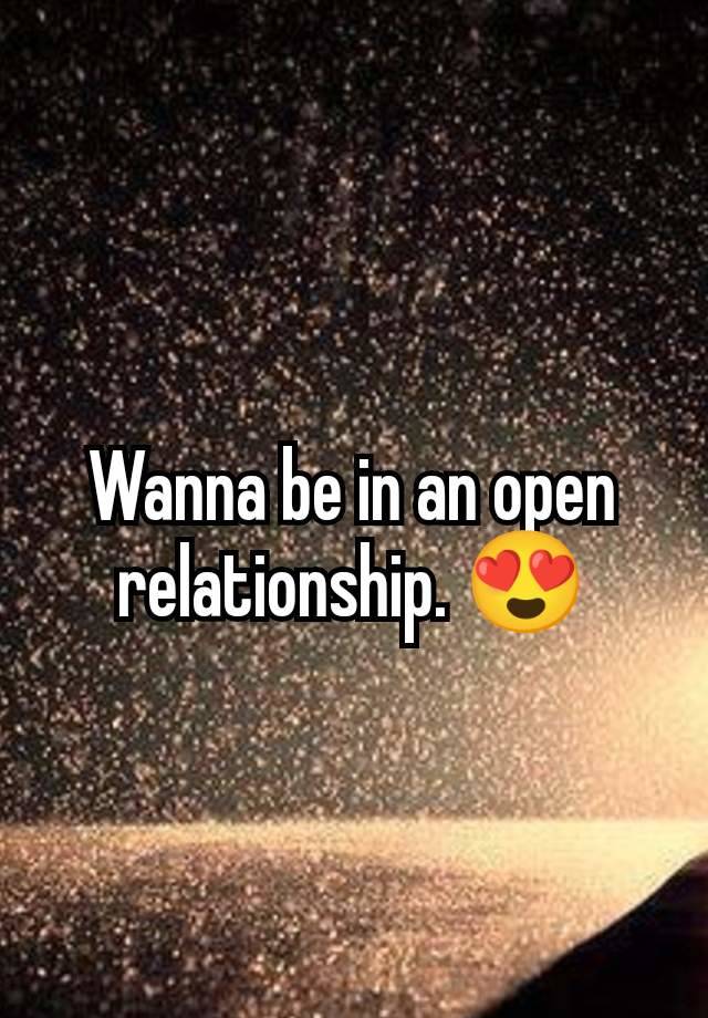 Wanna be in an open relationship. 😍