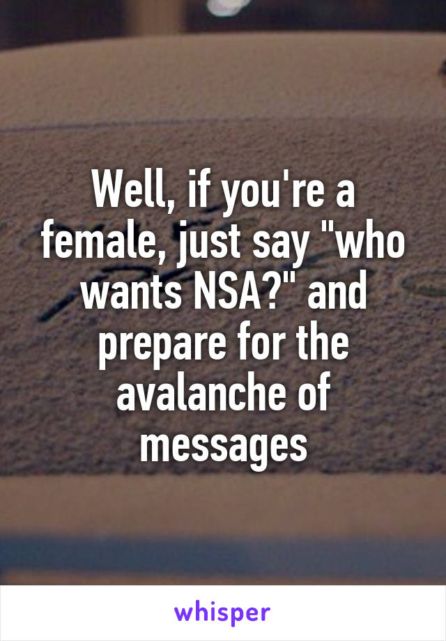 Well, if you're a female, just say "who wants NSA?" and prepare for the avalanche of messages