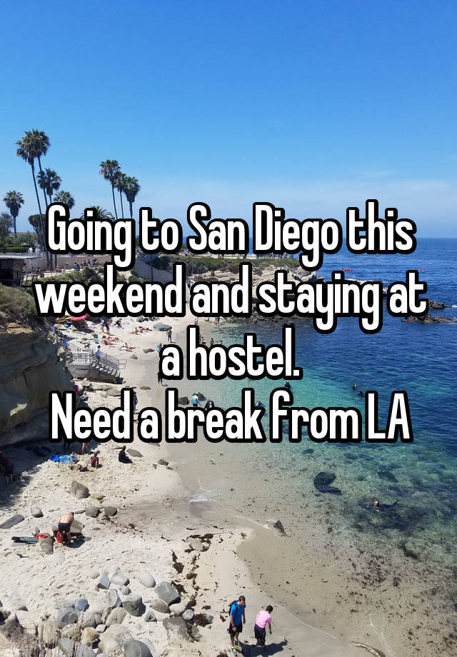 Going to San Diego this weekend and staying at a hostel.
Need a break from LA