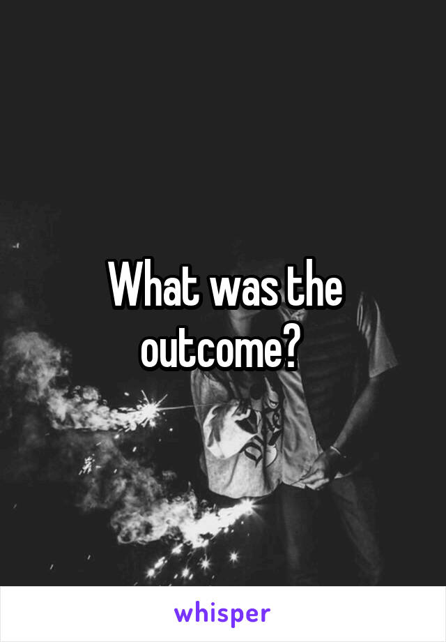 What was the outcome? 