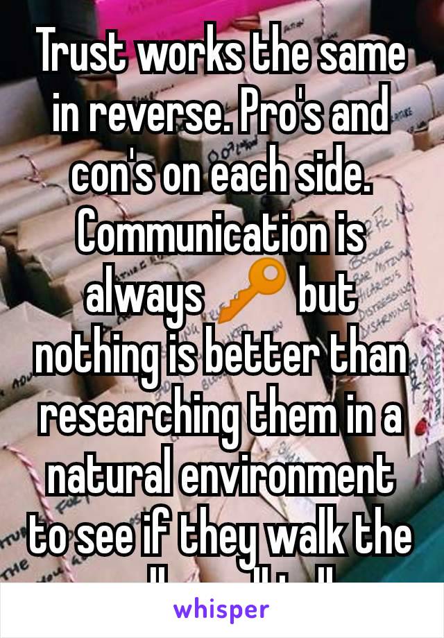 Trust works the same in reverse. Pro's and con's on each side. Communication is always 🔑 but nothing is better than researching them in a natural environment to see if they walk the walk or all talk