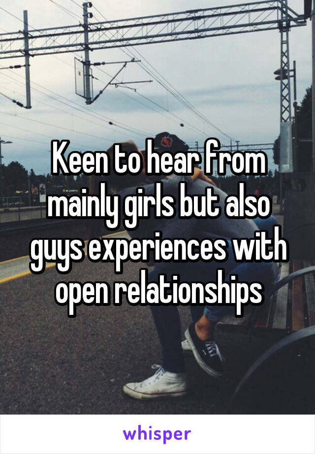 Keen to hear from mainly girls but also guys experiences with open relationships