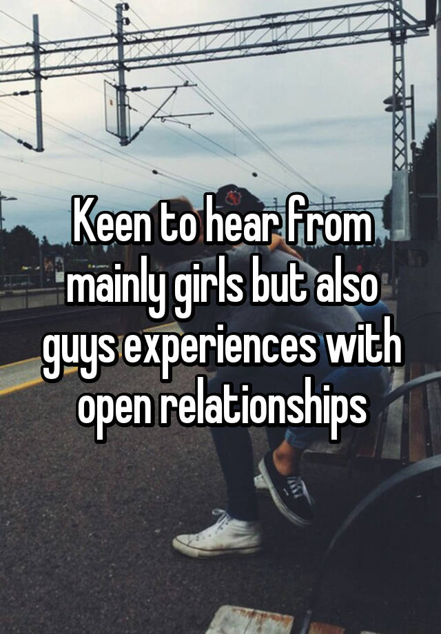 Keen to hear from mainly girls but also guys experiences with open relationships