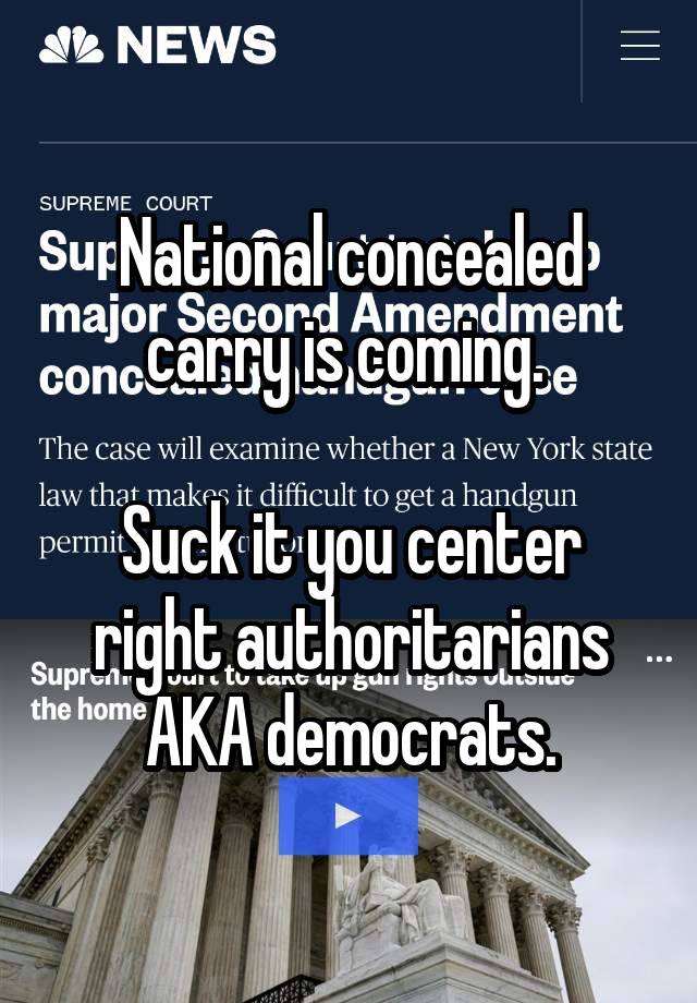 National concealed carry is coming. 

Suck it you center right authoritarians AKA democrats.