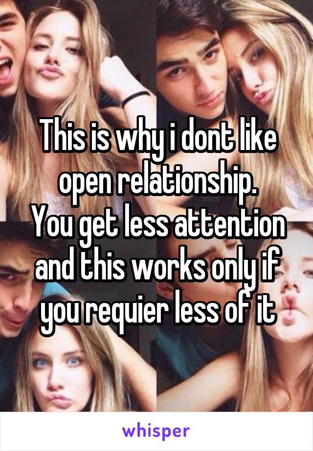 This is why i dont like open relationship.
You get less attention and this works only if you requier less of it