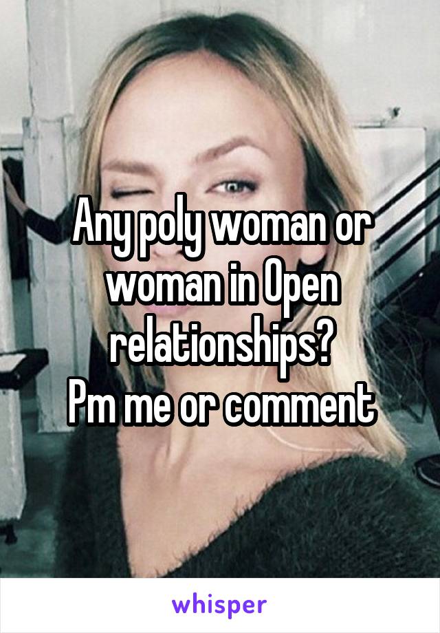 Any poly woman or woman in Open relationships?
Pm me or comment