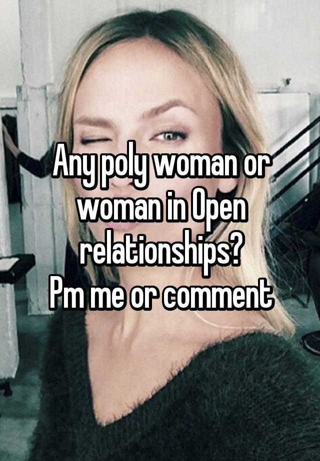 Any poly woman or woman in Open relationships?
Pm me or comment