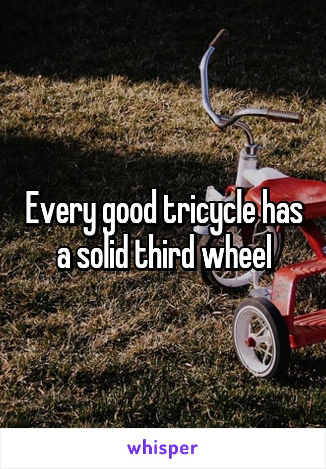 Every good tricycle has a solid third wheel