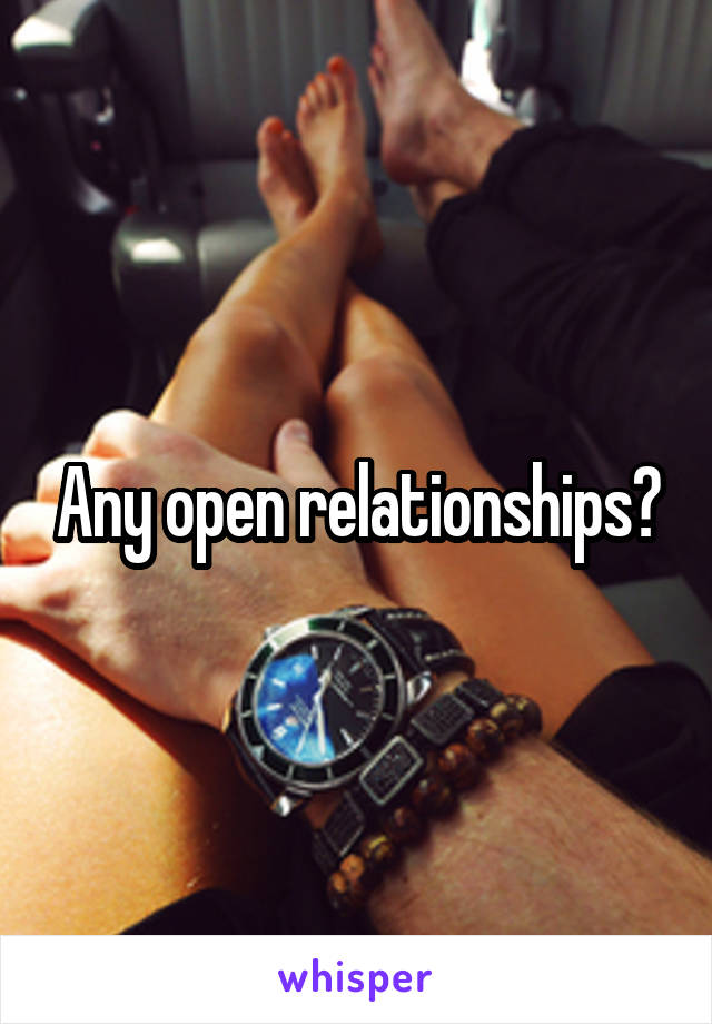 Any open relationships?