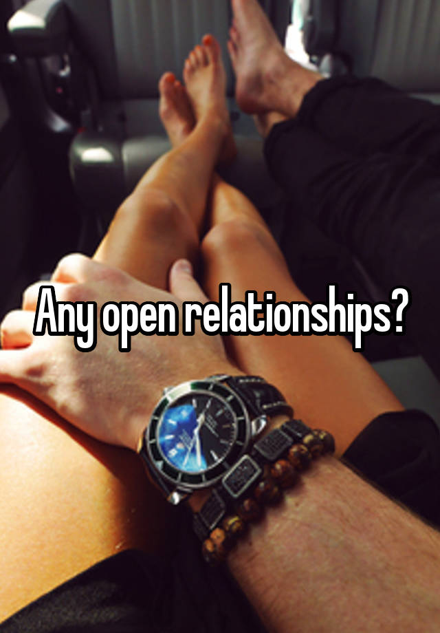 Any open relationships?