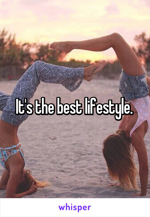 It's the best lifestyle. 