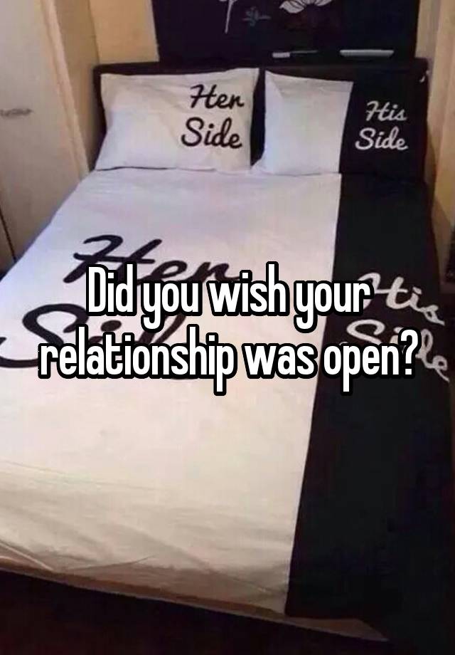 Did you wish your relationship was open?