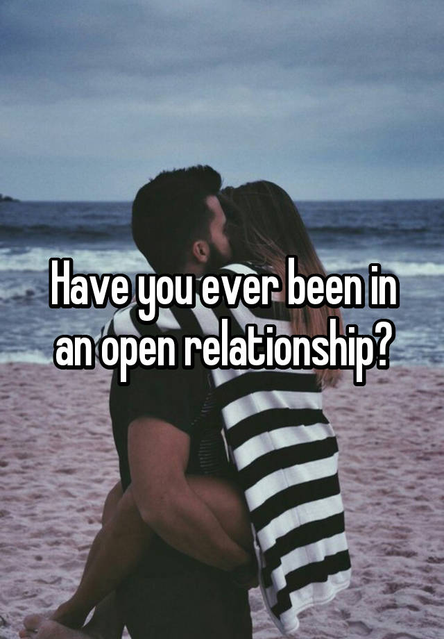 Have you ever been in an open relationship?