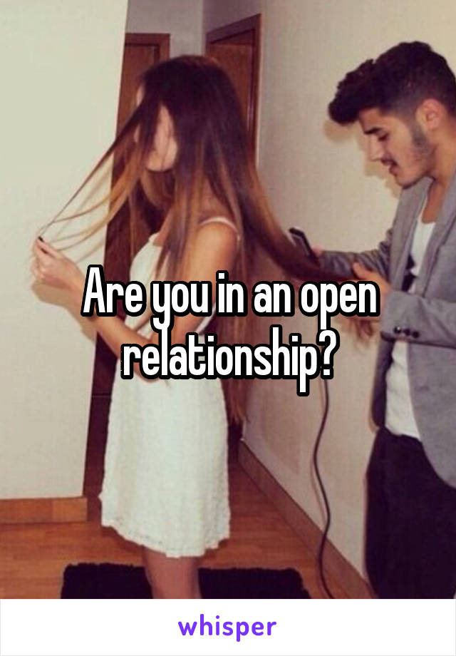 Are you in an open relationship?