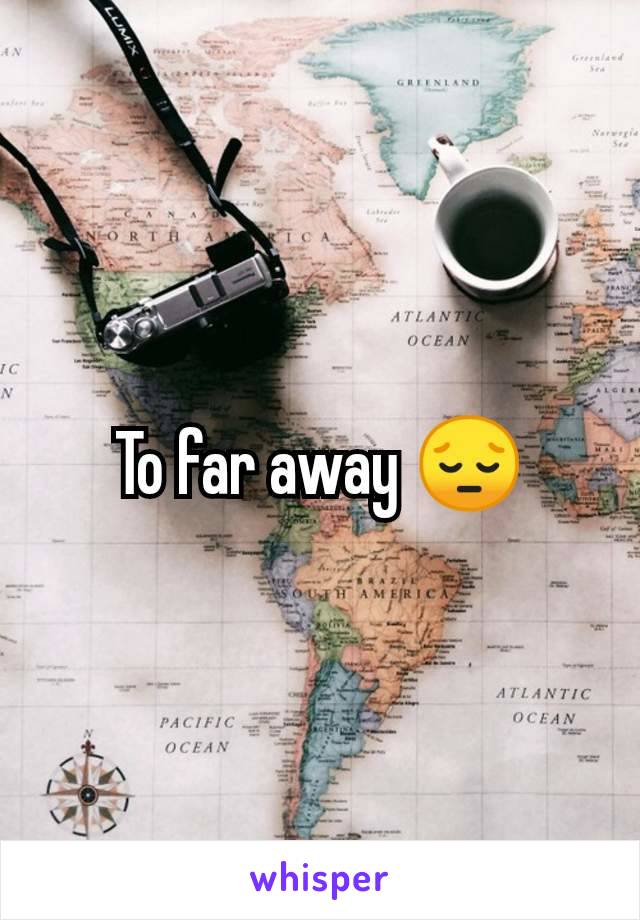 To far away 😔