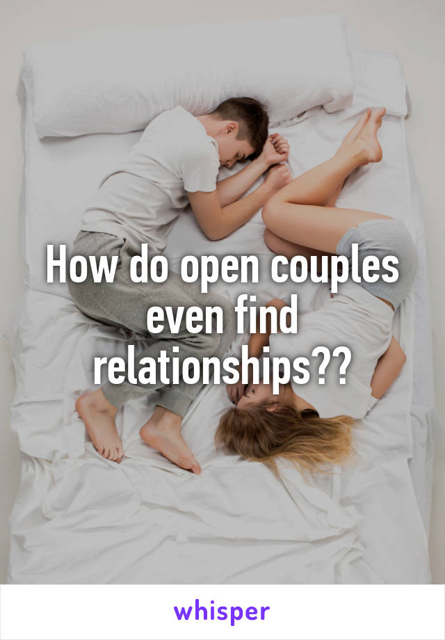 How do open couples even find relationships??