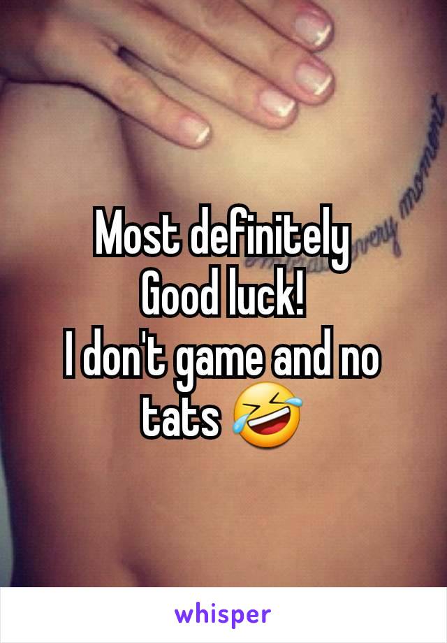 Most definitely
Good luck!
I don't game and no tats 🤣