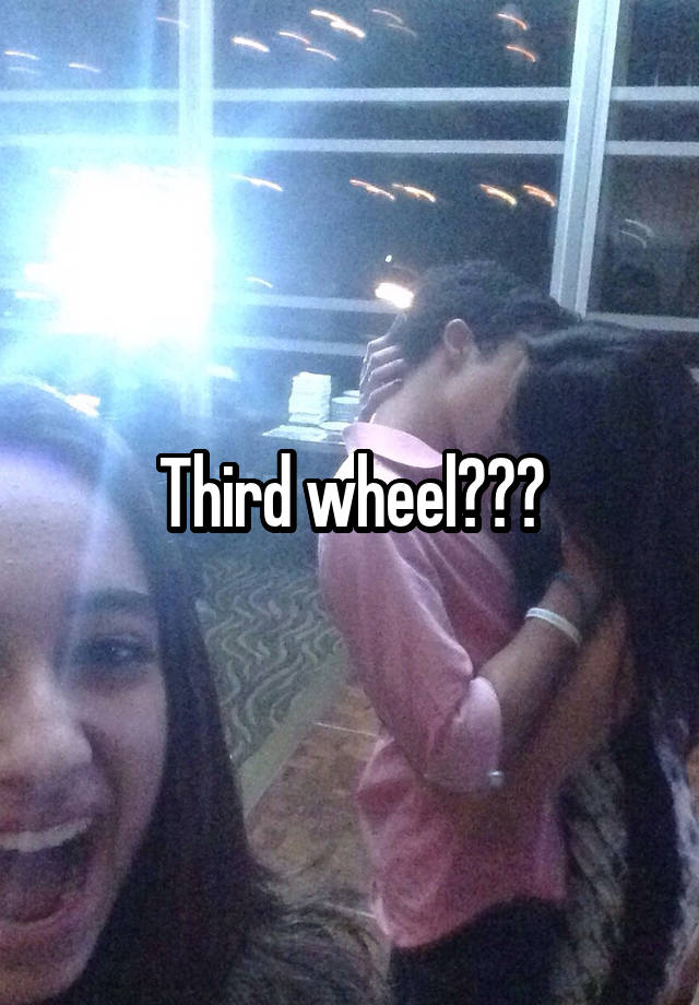 Third wheel???