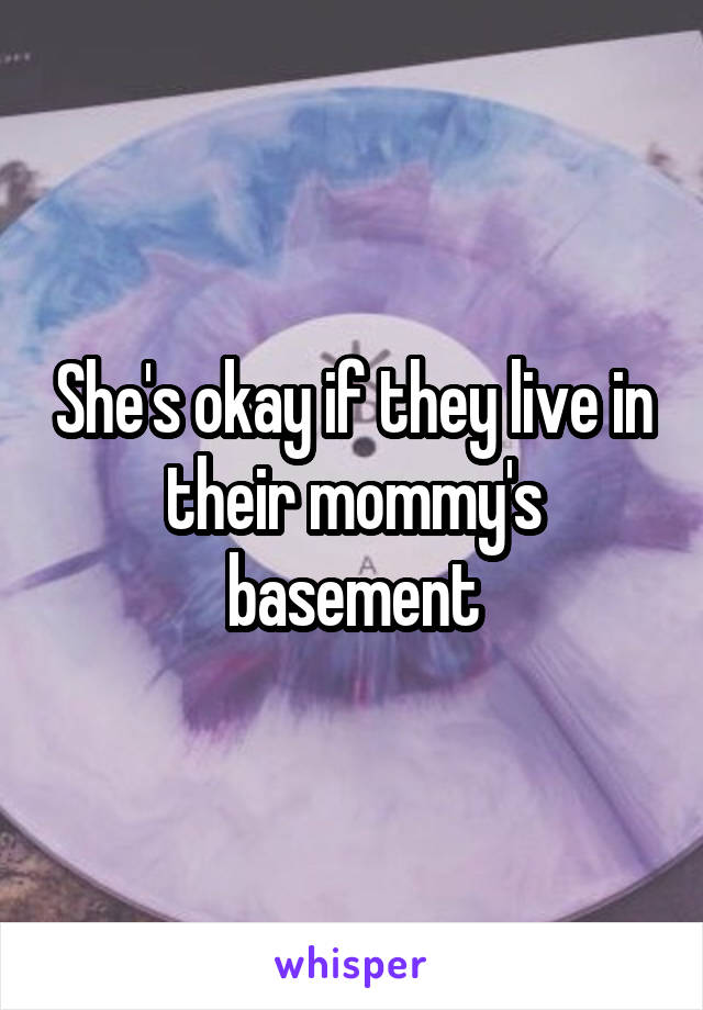 She's okay if they live in their mommy's basement