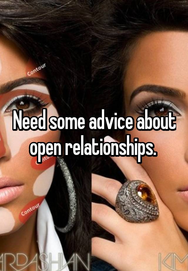 Need some advice about open relationships. 