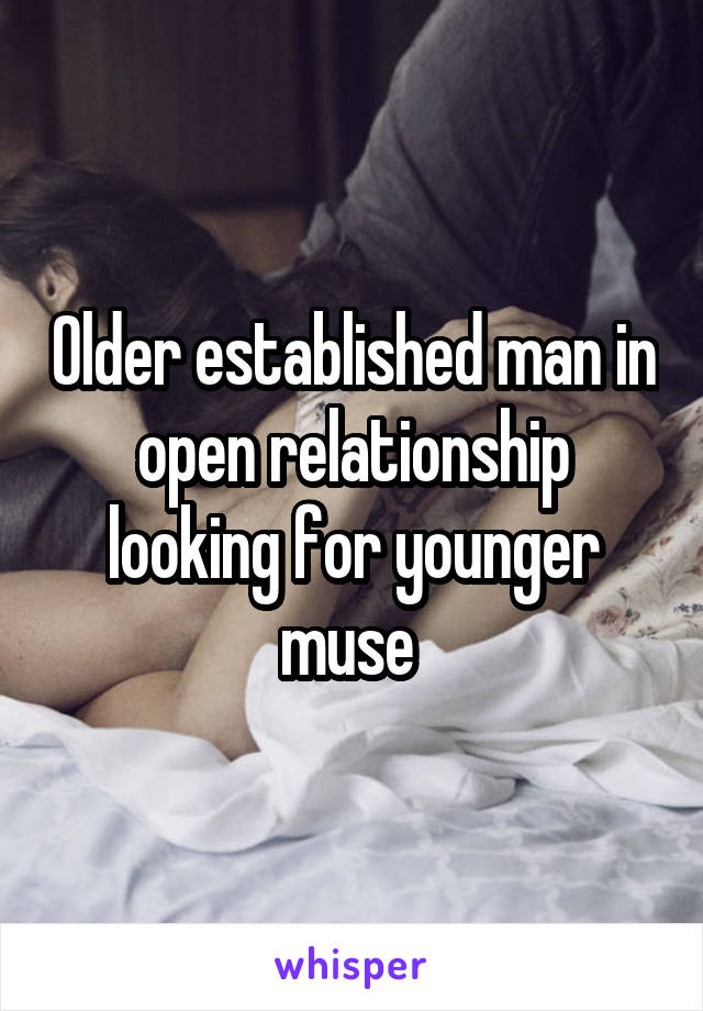 Older established man in open relationship looking for younger muse 