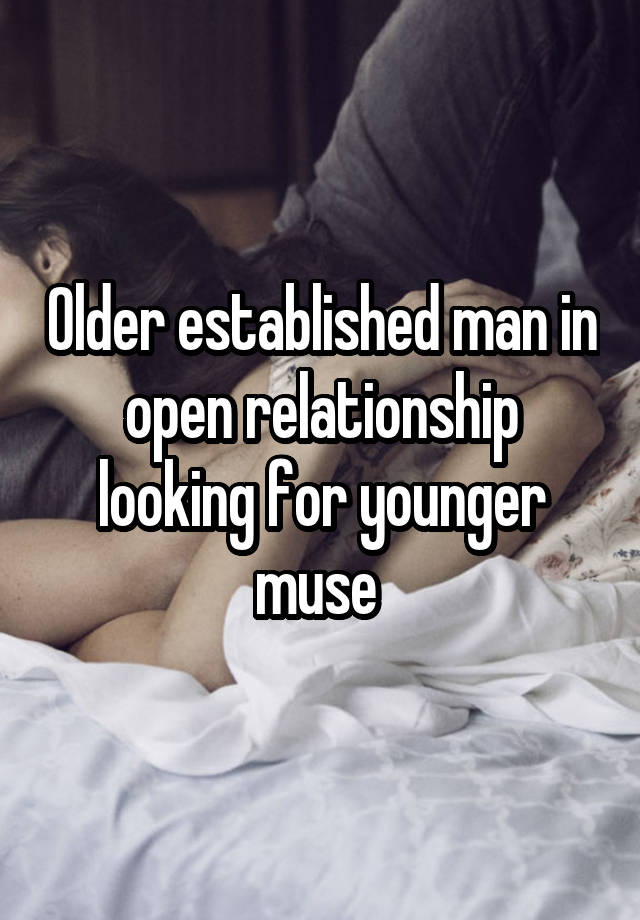 Older established man in open relationship looking for younger muse 