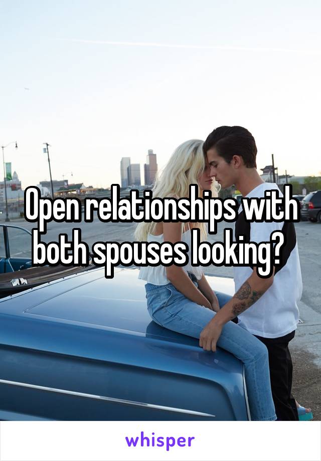 Open relationships with both spouses looking? 