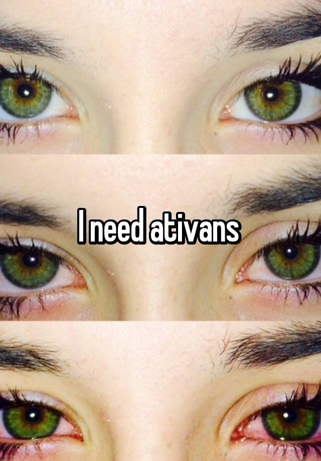 I need ativans 