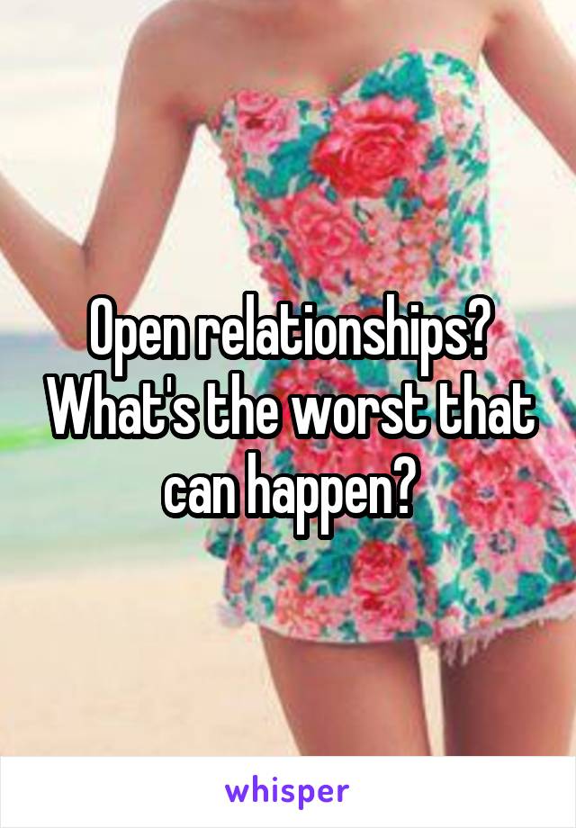 Open relationships? What's the worst that can happen?