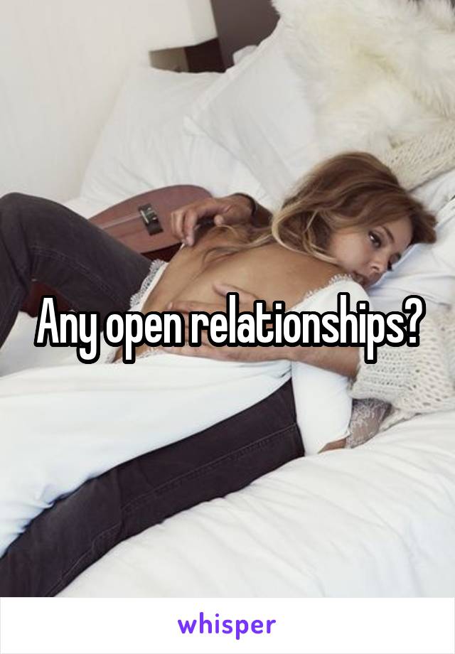 Any open relationships?