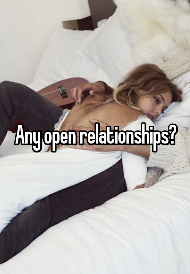 Any open relationships?