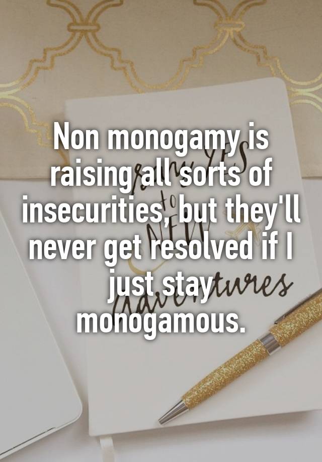 Non monogamy is raising all sorts of insecurities, but they'll never get resolved if I just stay monogamous.