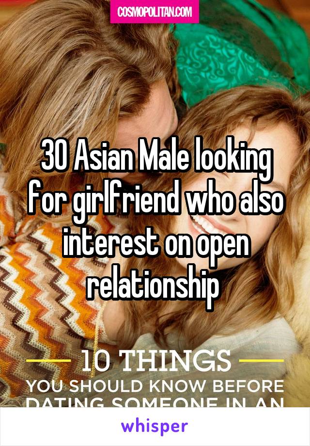 30 Asian Male looking for girlfriend who also interest on open relationship 