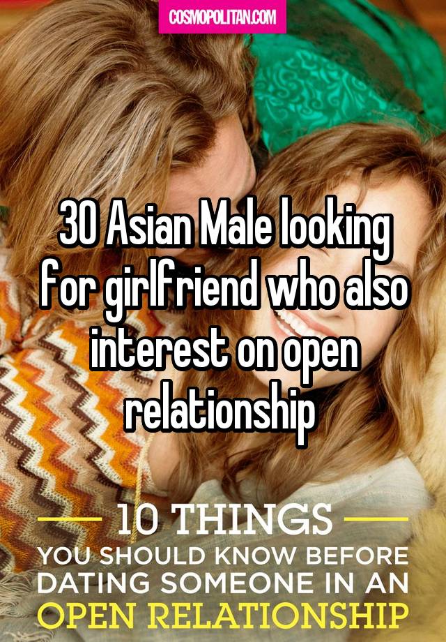 30 Asian Male looking for girlfriend who also interest on open relationship 