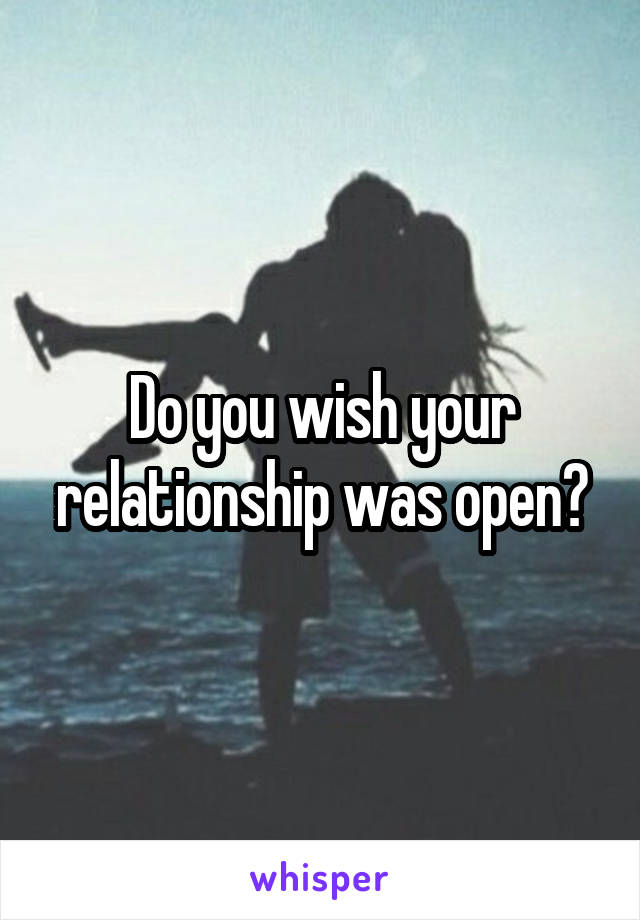 Do you wish your relationship was open?