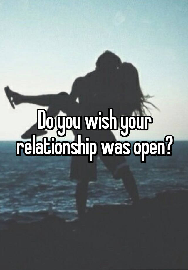 Do you wish your relationship was open?