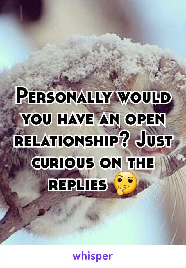 Personally would you have an open relationship? Just curious on the replies 🤔