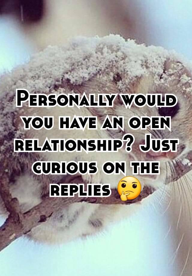 Personally would you have an open relationship? Just curious on the replies 🤔