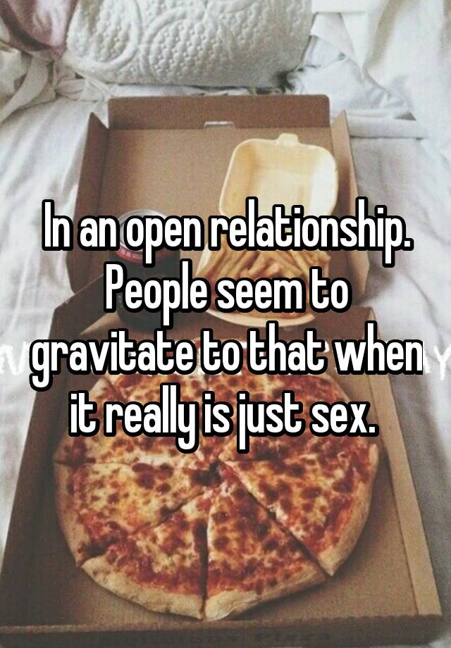 In an open relationship. People seem to gravitate to that when it really is just sex. 