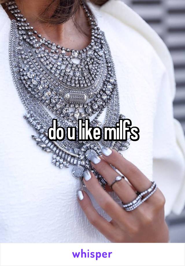 do u like milfs