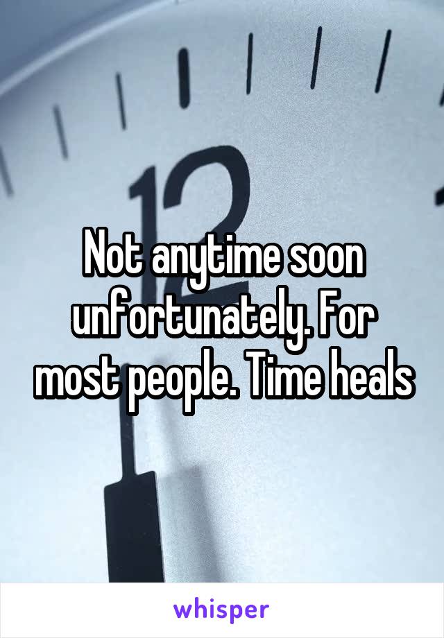 Not anytime soon unfortunately. For most people. Time heals